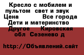 Кресло с мобилем и пультом (свет и звук) › Цена ­ 3 990 - Все города Дети и материнство » Другое   . Кировская обл.,Сезенево д.